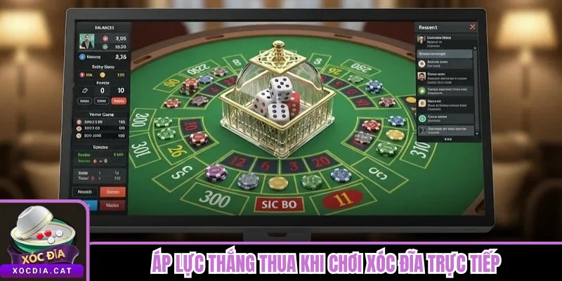 Áp lực thắng thua khi chơi xóc đĩa trực tiếp