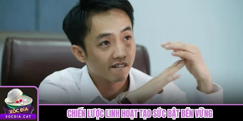 Chiến lược linh hoạt tạo sức bật bền vững 