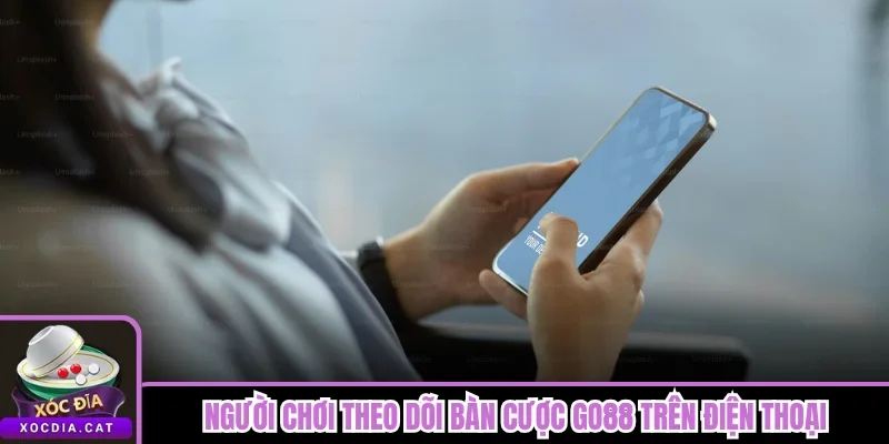 Người chơi theo dõi bàn cược Go88 trên điện thoại