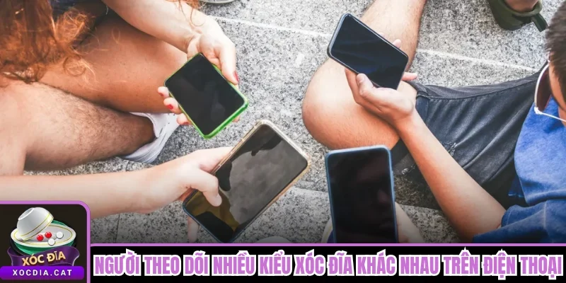  Người theo dõi nhiều kiểu xóc đĩa khác nhau trên điện thoại