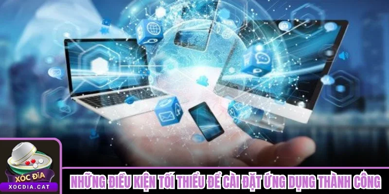 Những điều kiện tối thiểu để cài đặt ứng dụng thành công