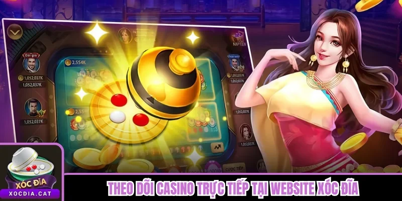 Theo dõi casino trực tiếp tại website Xóc Đĩa